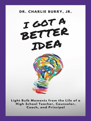 cover image of I Got a Better Idea: Light Bulb Moments from the Life of a High School Principal